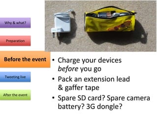Why & what?



  Preparation



 Before the
Before the event   event   • Charge your devices
                             ...