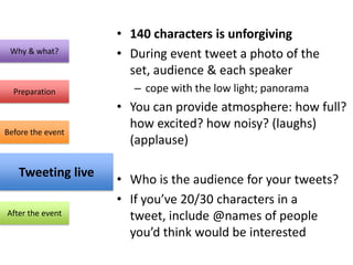 • 140 characters is unforgiving
 Why & what?              • During event tweet a photo of the
                            ...