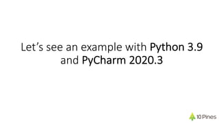 Let’s see an example with Python 3.9
and PyCharm 2020.3
 