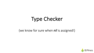 Type Checker
(we know for sure when nil is assigned!)
 