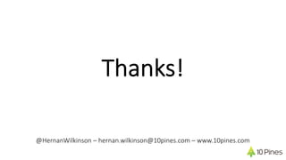 Thanks!
@HernanWilkinson – hernan.wilkinson@10pines.com – www.10pines.com
 