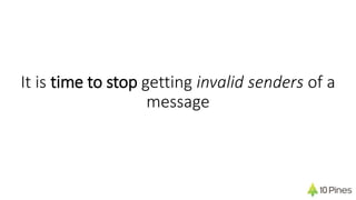 It is time to stop getting invalid senders of a
message
 