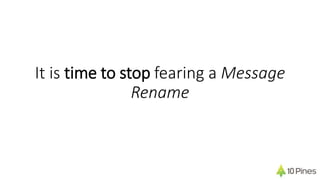 It is time to stop fearing a Message
Rename
 
