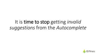 It is time to stop getting invalid
suggestions from the Autocomplete
 