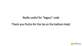 Really useful for “legacy” code
Thank you Pocho for the tip on the balloon help!
 