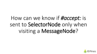 How can we know if #accept: is
sent to SelectorNode only when
visiting a MessageNode?
 