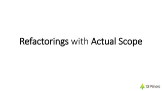 Refactorings with Actual Scope
 