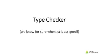 Type Checker
(we know for sure when nil is assigned!)
 