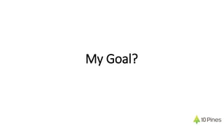 My Goal?
 