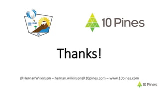 Thanks!
@HernanWilkinson – hernan.wilkinson@10pines.com – www.10pines.com
 