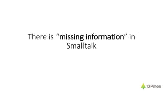 There is “missing information” in
Smalltalk
 