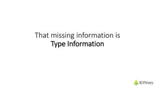 That missing information is
Type Information
 