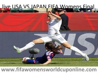 live USA VS JAPAN FIFA Womens Final
www.fifawomensworldcuponline.com
 