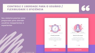 CONTROLE E LIBERDADE PARA O USUÁRIO /
FLEXIBILIDADE E EFICIÊNCIA
Seu sistema precisa estar
preparado para atender
usuários inexperientes e
experientes
FONTE: PINTEREST.COM
 