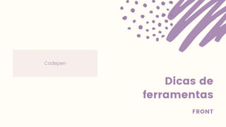 Dicas de
ferramentas
FRONT
Codepen
 