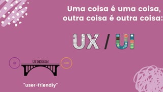 Uma coisa é uma coisa,
outra coisa é outra coisa:
"user-friendly"
 