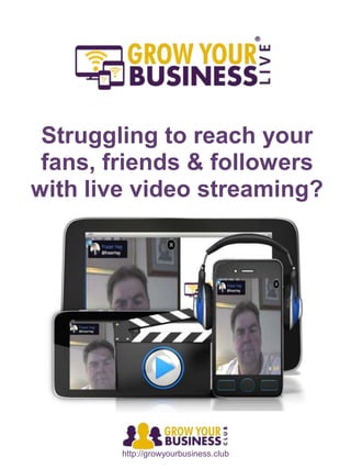 http://growyourbusiness.club
Struggling to plan and
execute your next live video
streaming event?
 