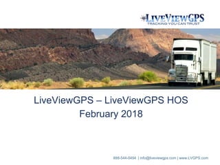 888-544-0494 | info@liveviewgps.com | www.LVGPS.com
LiveViewGPS – LiveViewGPS HOS
February 2018
 