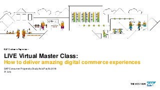 SAP Consumer Propensity Study Asia Pacific 2018
31 July
LIVE Virtual Master Class:
How to deliver amazing digital commerce experiences
 