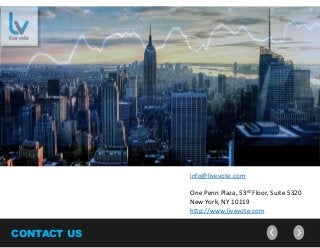 CONTACT US
info@livevote.com
One Penn Plaza, 53rd Floor, Suite 5320
New York, NY 10119
http://www.livevote.com
 