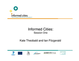 Informed Cities:
          Session One


Kate Theobald and Ian Fitzgerald
 
