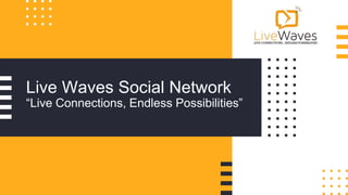 Live Waves Social Network
“Live Connections, Endless Possibilities”
 