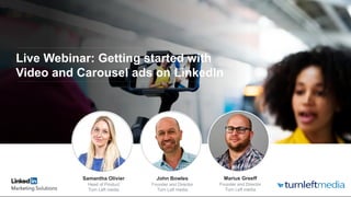 Live Webinar: Getting started with
Video and Carousel ads on LinkedIn
Marius Greeff
Founder and Director
Turn Left media
John Bowles
Founder and Director
Turn Left media
Samantha Olivier
Head of Product
Turn Left media
 