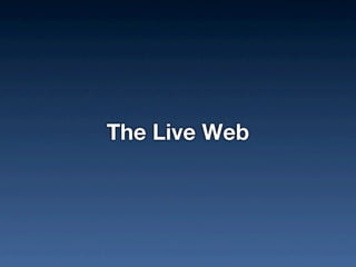The Live Web
 