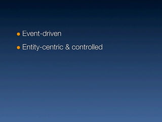 Event-driven
Entity-centric & controlled
 