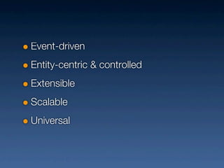 Event-driven
Entity-centric & controlled
Extensible
Scalable
Universal
 