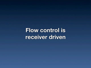 Flow control is
receiver driven
 