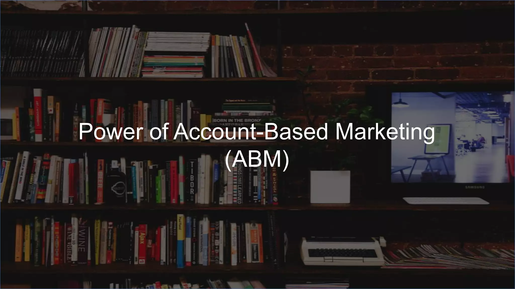 Power of Account-Based Marketing
(ABM)
 