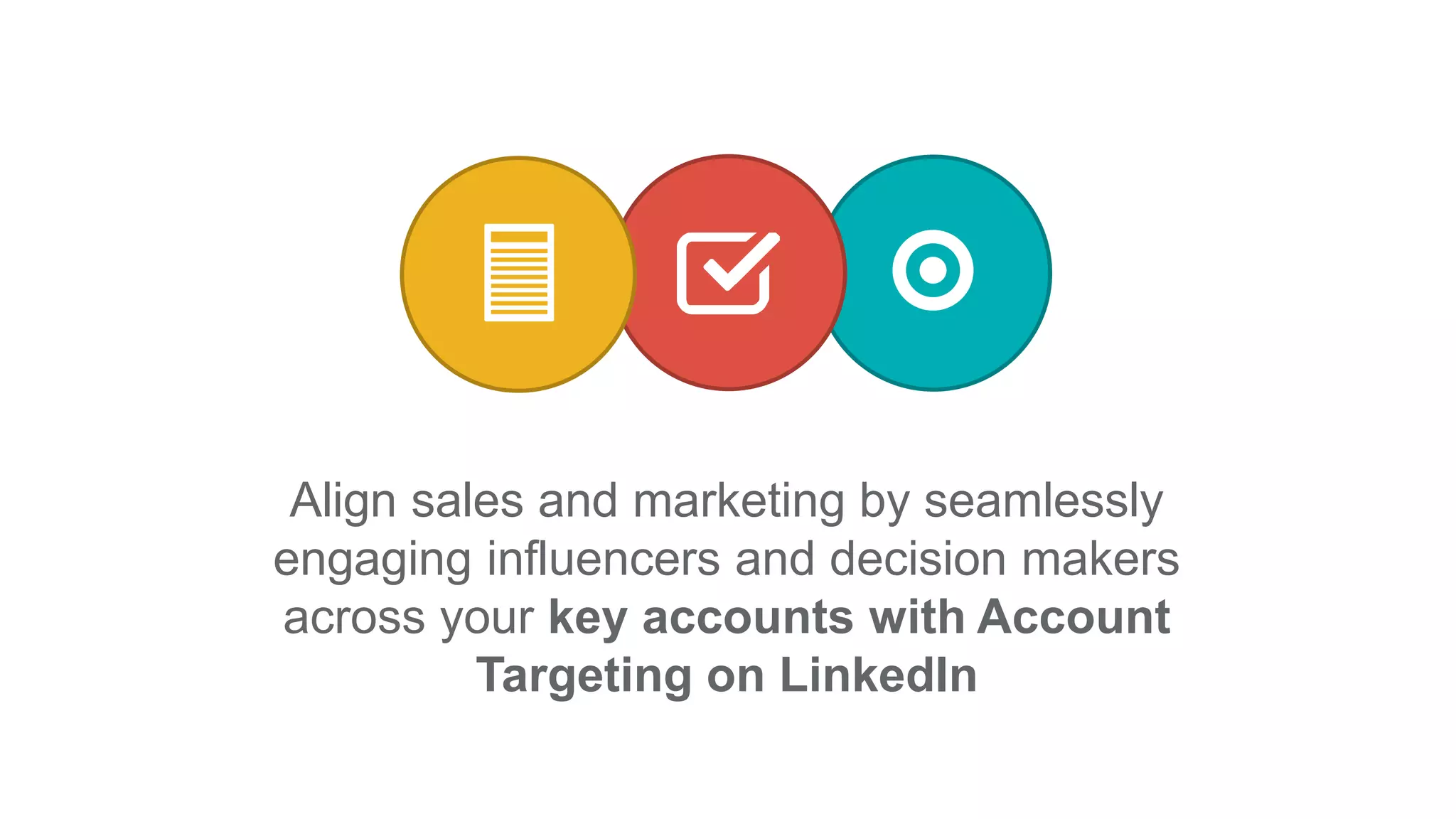 Align sales and marketing by seamlessly
engaging influencers and decision makers
across your key accounts with Account
Targeting on LinkedIn
 