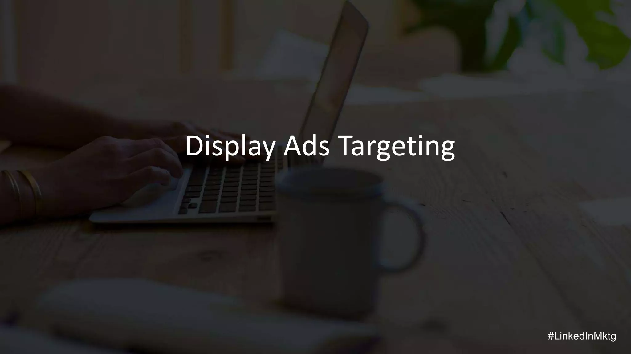 #LinkedInMktg
Display Ads Targeting
 