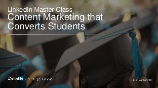 LinkedIn Master Class
Content Marketing that
Converts Students
#LinkedInEDU
 