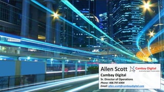 Allen Scott
Cambay Digital
Sr. Director of Operations
Phone: 408.797.6904
Email: allen.scott@cambaydigital.com
 