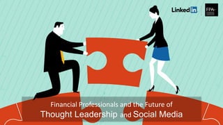Financial Professionals and the Future of
Thought Leadership and Social Media
 