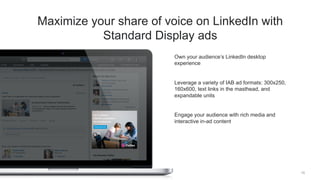 16
Drive audience engagement with the personalized,
native format of LinkedIn Spotlight Ads
Up to 50% higher CTR than Stan...