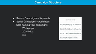 ● Search Campaigns = Keywords
● Social Campaigns = Audiences
Stop naming your campaigns:
Whitepaper
2014 blitz
etc.
Campai...