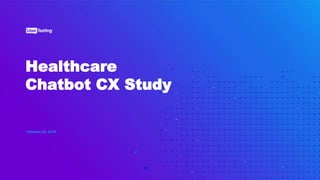 Healthcare
Chatbot CX Study
February 20, 2019
 