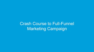 Crash Course to Full-Funnel
Marketing Campaign
 