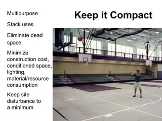 Keep it Compact Multipurpose Stack uses Eliminate dead  space Minimize  construction cost,  conditioned space,  lighting,  material/resource  consumption Keep site  disturbance to  a minimum 