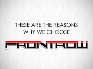 THESE ARE THE REASONS
   WHY WE CHOOSE
 