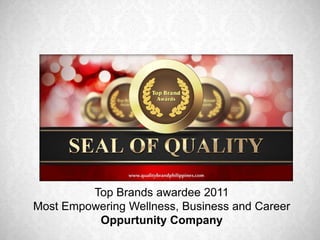 Top Brands awardee 2011
Most Empowering Wellness, Business and Career
          Oppurtunity Company
 
