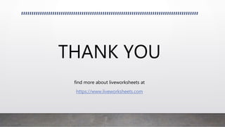 THANK YOU
find more about liveworksheets at
https://www.liveworksheets.com
 