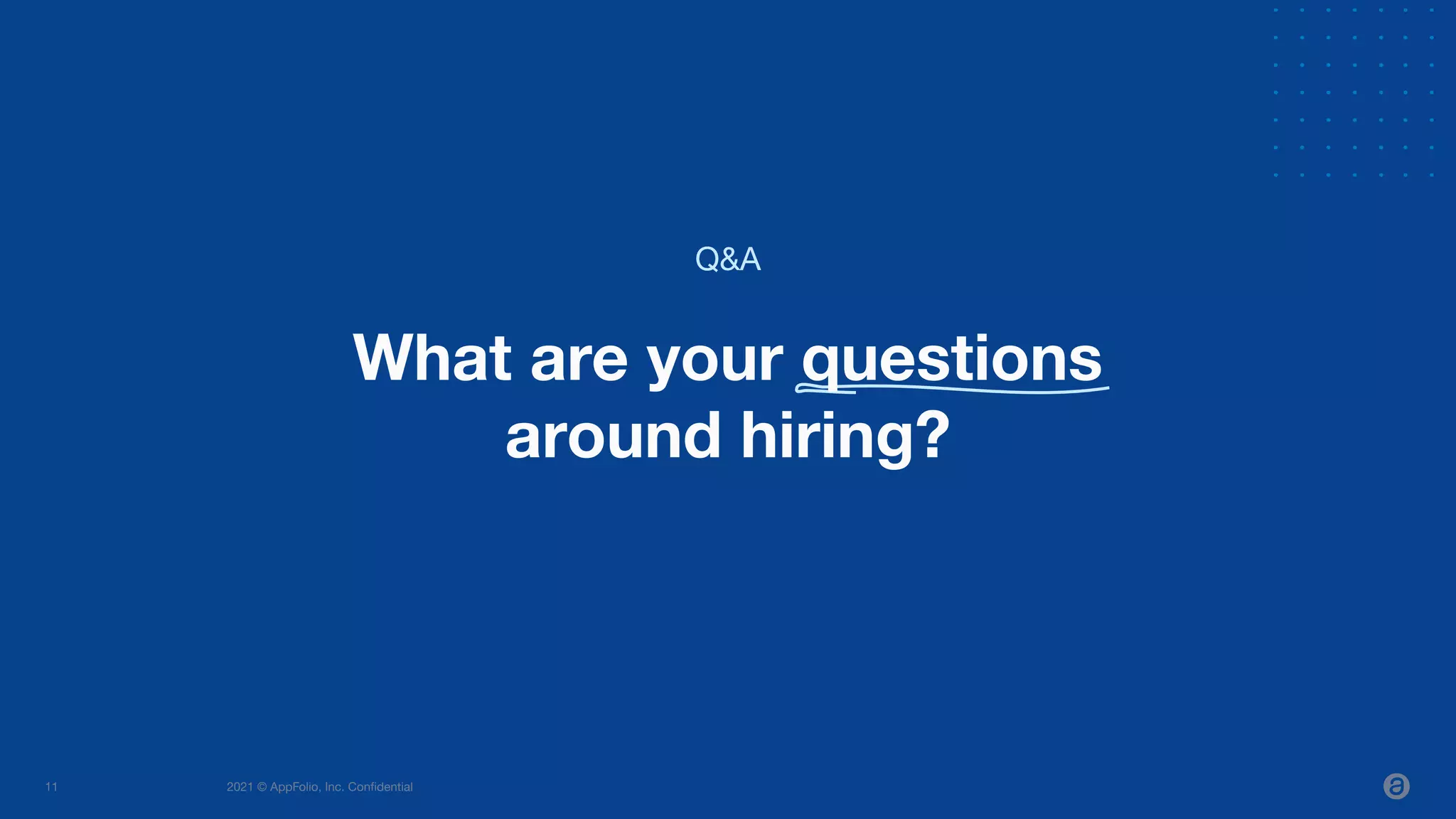 2021 © AppFolio, Inc. Conﬁdential
11
What are your questions
around hiring?
Q&A
 