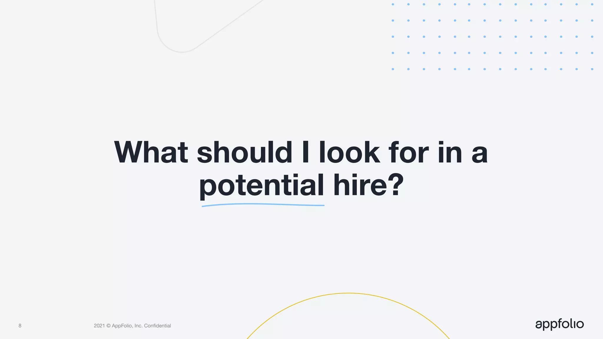 2021 © AppFolio, Inc. Conﬁdential
What should I look for in a
potential hire?
8
 