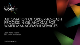 ONDIFLO AMALTO
AUTOMATION OF ORDER-TO-CASH
PROCESS IN OIL AND GAS FOR
WATER MANAGEMENT SERVICES
Jean-Pierre Foehn
CEO Amalto Technologies
 