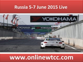 Russia 5-7 June 2015 Live
www.onlinewtcc.com
 