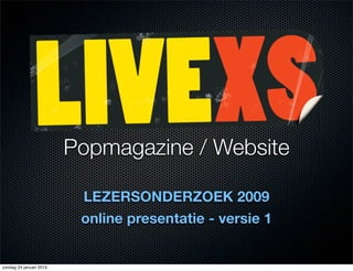 Popmagazine / Website

                          LEZERSONDERZOEK 2009
                          online presentatie - versie 1


zondag 24 januari 2010
 